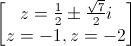 \begin{bmatrix}z=\frac{1}{2}\pm\frac{\sqrt{7}}{2}i\\z=-1,z=-2\end{bmatrix}