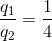 \frac{q_{1}}{q_{2}}=\frac{1}{4}