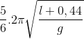 \frac{5}{6}.2\pi \sqrt{\frac{l+ 0,44}{g}}