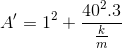 A'=1^{2}+\frac{40^{2}.3}{\frac{k}{m}}