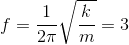 f=\frac{1}{2\pi }\sqrt{\frac{k}{m}}=3