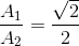 \frac{A_{1}}{A_{2}}=\frac{\sqrt{2}}{2}