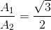 \frac{A_{1}}{A_{2}}=\frac{\sqrt{3}}{2}