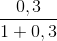 \frac{0,3}{1+0,3}