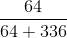 \frac{64}{64+336}