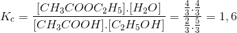 K_{c}=\frac{[CH_{3}COOC_{2}H_{5}].[H_{2}O]}{[CH_{3}COOH].[C_{2}H_{5}OH]}=\frac{\frac{4}{3}.\frac{4}{3}}{\frac{2}{3}.\frac{5}{3}}=1,6