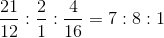 \frac{21}{12}:\frac{2}{1}: \frac{4}{16}= 7:8:1