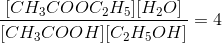 \frac{[CH_{3}COOC_{2}H_{5}][H_{2}O]}{[CH_{3}COOH][C_{2}H_{5}OH]} =4