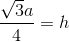 \frac{\sqrt{3}a}{4}= h