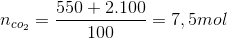 n_{co_{2}}=\frac{550+2.100}{100}= 7,5 mol