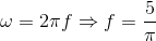 \omega =2\pi f\Rightarrow f=\frac{5}{\pi }