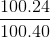 \frac{100.24}{100.40}