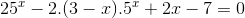 25^{x} - 2.(3-x).5^{x}+2x-7=0