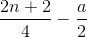 \frac{2n+2}{4}-\frac{a}{2}