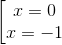 \left [ \begin{matrix} x= 0 & \\ x= -1& \end{matrix}