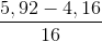 \frac{5,92-4,16}{16}