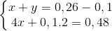 \left\{\begin{matrix} x+y=0,26-0,1\\ 4x+0,1.2=0,48 \end{matrix}\right.