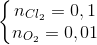 \left\{\begin{matrix} n_{Cl_{2}}=0,1\\ n_{O_{2}}=0,01 \end{matrix}\right.