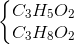 \left\{\begin{matrix} C_{3}H_{5}O_{2}\\ C_{3}H_{8}O_{2} \end{matrix}\right.