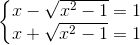 \left\{\begin{matrix} x - \sqrt{x^{2}-1}=1 & \\ x + \sqrt{x^{2}-1}=1 & \end{matrix}\right.