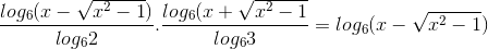 \frac{log_{6}(x-\sqrt{x^{2}-1})}{log_{6}2}.\frac{log_{6}(x+\sqrt{x^{2}-1}}{log_{6}3}=log_{6}(x-\sqrt{x^{2}-1})