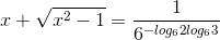 x + \sqrt{x^{2}-1}=\frac{1}{6^{-log_{6}2log_{6}3}}