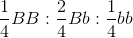 \frac{1}{4}BB : \frac{2}{4}Bb:\frac{1}{4}bb