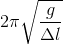 2\pi \sqrt{}\frac{g}{\Delta l}