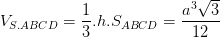 \dpi{100} V_{S.ABCD}= \frac{1}{3}.h.S_{ABCD}=\frac{a^{3}\sqrt{3}}{12}