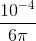 \frac{10^{-4}}{6\pi }