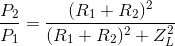 \frac{P_{2}}{P_{1}}=\frac{(R_{1}+R_{2})^{2}}{(R_{1}+R_{2})^{2}+Z_{L}^{2}}