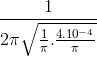 \frac{1}{2\pi \sqrt{\frac{1}{\pi }.\frac{4.10^{-4}}{\pi }}}