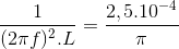 \frac{1}{(2\pi f)^{2}.L}=\frac{2,5.10^{-4}}{\pi }