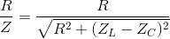 \frac{R}{Z}=\frac{R}{\sqrt{R^{2}+(Z_{L}-Z_{C})^{2}}}