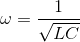 \omega =\frac{1}{\sqrt{LC}}