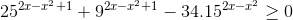 25^{2x-x^{2}+1}+9^{2x-x^{2}+1}-34.15^{2x-x^{2}}\geq 0