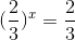 (\frac{2}{3})^{x}=\frac{2}{3}