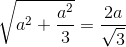 \sqrt{a^{2}+\frac{a^{2}}{3}}=\frac{2a}{\sqrt{3}}