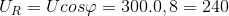 U_{R}=Ucos\varphi =300.0,8=240