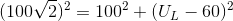 (100\sqrt{2})^{2}=100^{2}+(U_{L}-60)^{2}