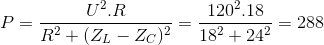 P=\frac{U^{2}.R}{R^{2}+(Z_{L}-Z_{C})^{2}} = \frac{120^{2}.18}{18^{2}+24^{2}}=288