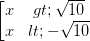 \dpi{100} \left [ \begin{matrix} x>\sqrt{10} & \\ x<-\sqrt{10}& \end{matrix}