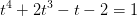 \dpi{100} t^{4}+2t^{3}-t-2=1