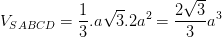 \dpi{100} V_{SABCD}=\frac{1}{3}.a\sqrt{3}.2a^{2}= \frac{2\sqrt{3}}{3}a^{3}