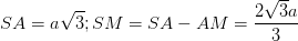 \dpi{100} SA= a\sqrt{3}; SM= SA - AM=\frac{2\sqrt{3}a}{3}