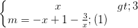 \dpi{100} \left\{\begin{matrix} x>3 & \\ m= -x + 1 -\frac{3}{x} ;(1)& \end{matrix}\right.