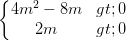 \dpi{100} \left\{\begin{matrix} 4m^{2}-8m>0 & \\ 2m> 0 & \end{matrix}\right.