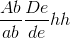 \frac{Ab}{ab}\frac{De}{de}hh