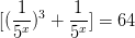 \dpi{100} [(\frac{1}{5^{x}})^{3}+\frac{1}{5^{x}}] = 64