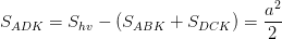 \dpi{100} S_{ADK}=S_{hv}-(S_{ABK}+S_{DCK})= \frac{a^{2}}{2}